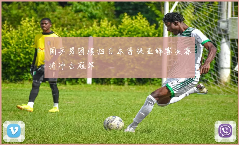 国乒男团横扫日本晋级亚锦赛决赛将冲击冠军